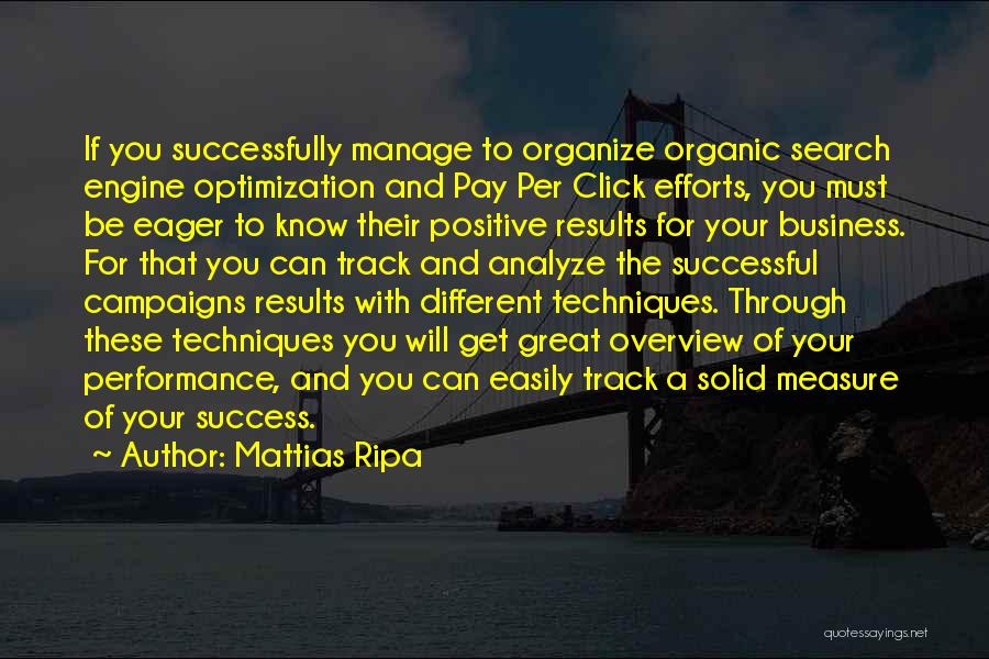 Mattias Ripa Quotes: If You Successfully Manage To Organize Organic Search Engine Optimization And Pay Per Click Efforts, You Must Be Eager To