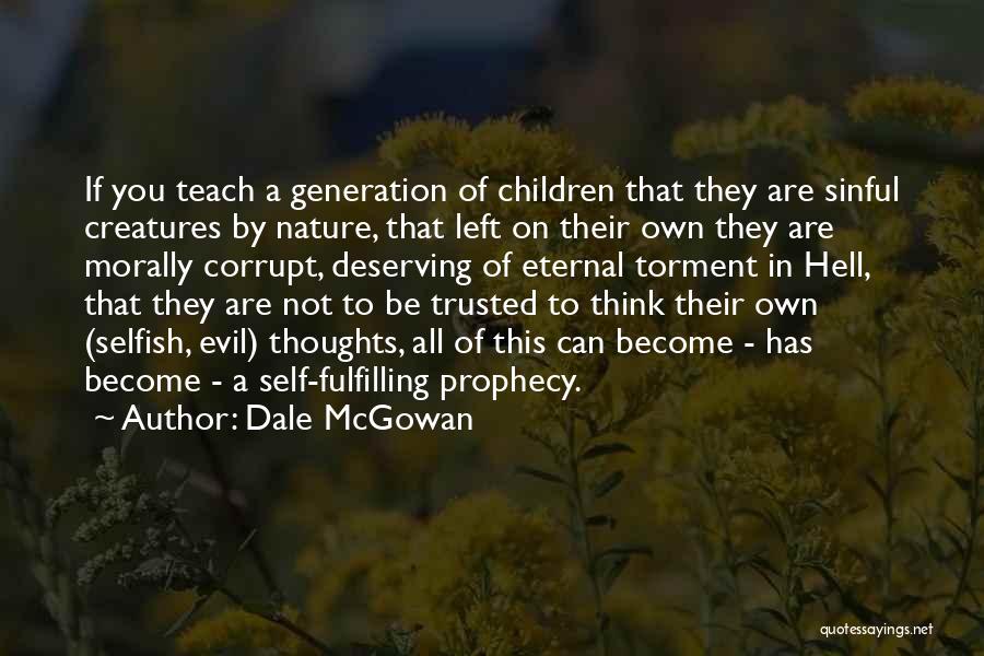 Dale McGowan Quotes: If You Teach A Generation Of Children That They Are Sinful Creatures By Nature, That Left On Their Own They