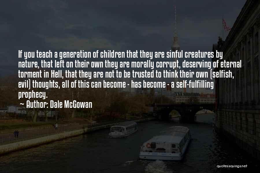 Dale McGowan Quotes: If You Teach A Generation Of Children That They Are Sinful Creatures By Nature, That Left On Their Own They