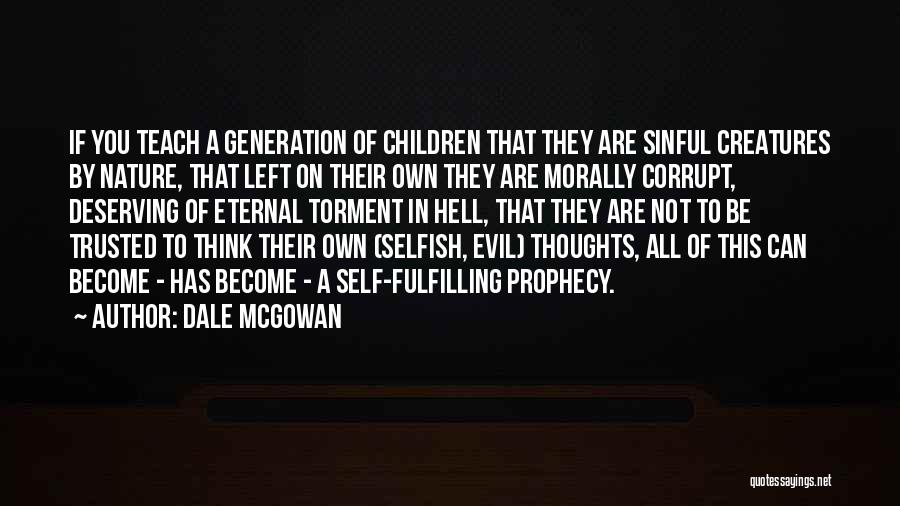 Dale McGowan Quotes: If You Teach A Generation Of Children That They Are Sinful Creatures By Nature, That Left On Their Own They
