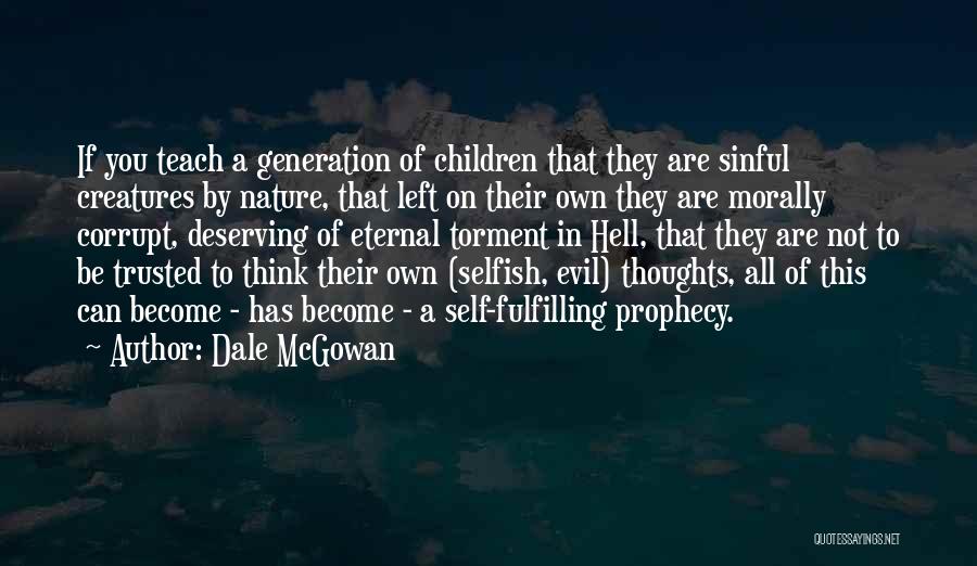 Dale McGowan Quotes: If You Teach A Generation Of Children That They Are Sinful Creatures By Nature, That Left On Their Own They
