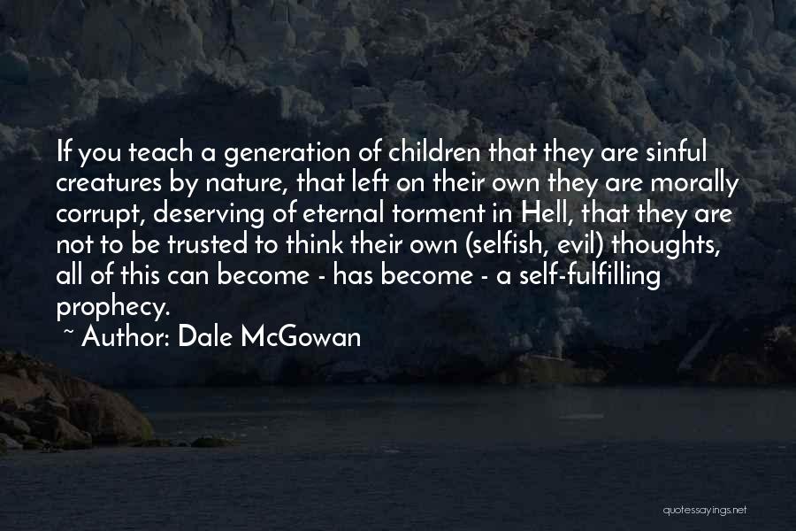 Dale McGowan Quotes: If You Teach A Generation Of Children That They Are Sinful Creatures By Nature, That Left On Their Own They