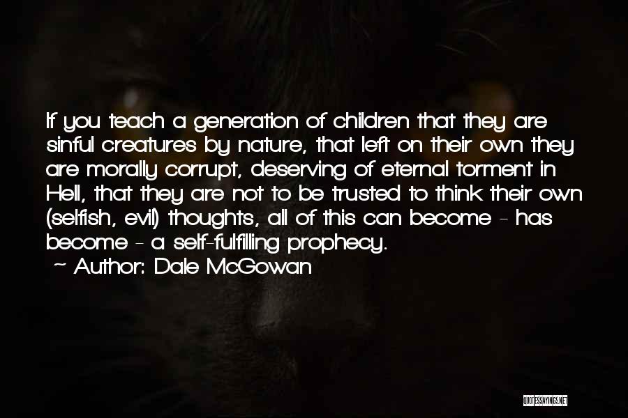 Dale McGowan Quotes: If You Teach A Generation Of Children That They Are Sinful Creatures By Nature, That Left On Their Own They