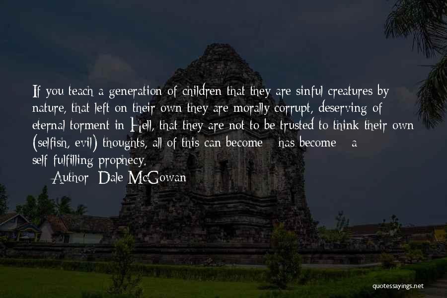 Dale McGowan Quotes: If You Teach A Generation Of Children That They Are Sinful Creatures By Nature, That Left On Their Own They