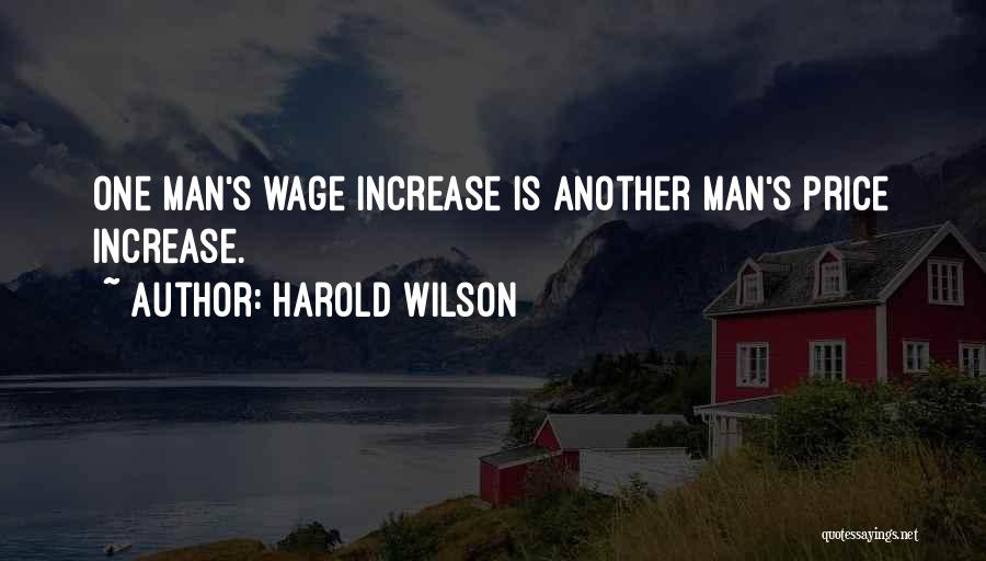 Harold Wilson Quotes: One Man's Wage Increase Is Another Man's Price Increase.