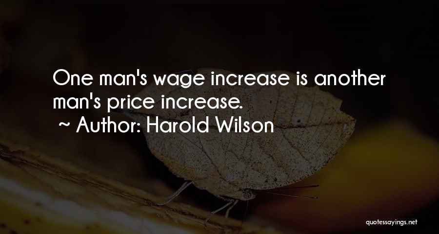 Harold Wilson Quotes: One Man's Wage Increase Is Another Man's Price Increase.