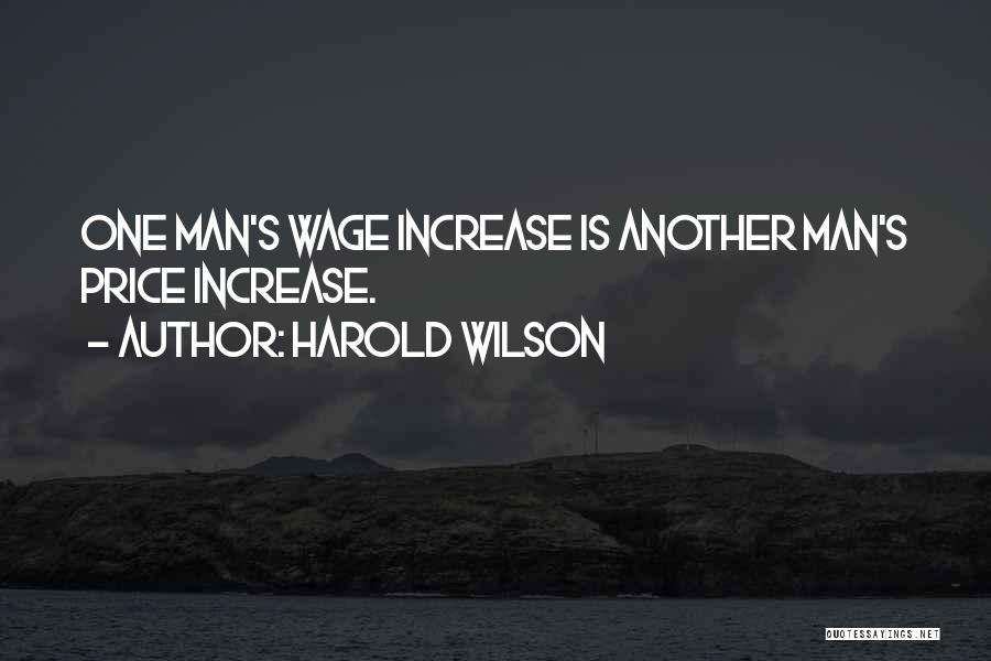 Harold Wilson Quotes: One Man's Wage Increase Is Another Man's Price Increase.