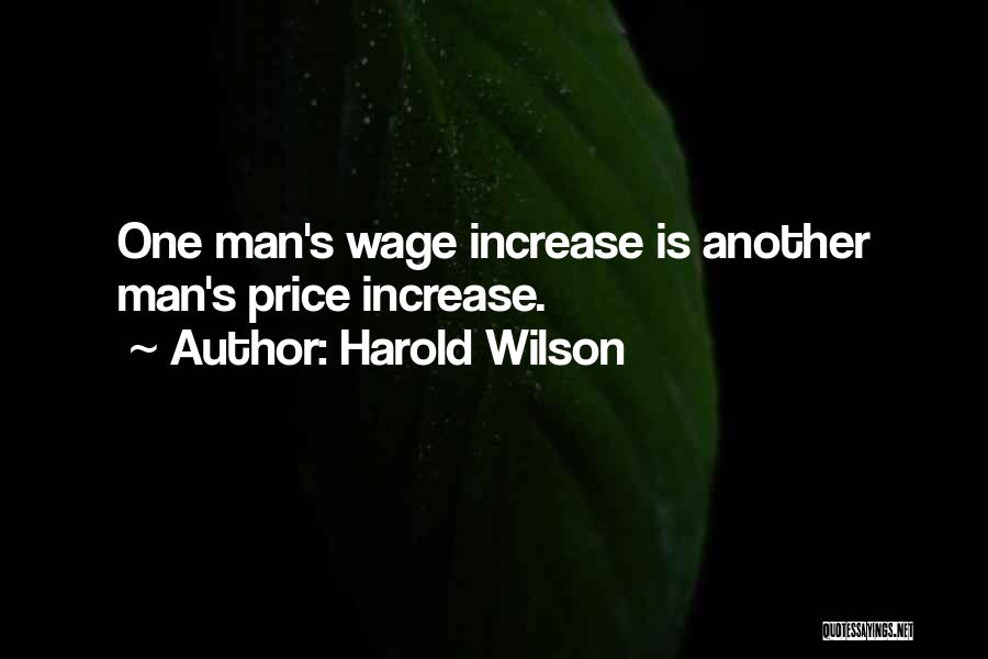 Harold Wilson Quotes: One Man's Wage Increase Is Another Man's Price Increase.