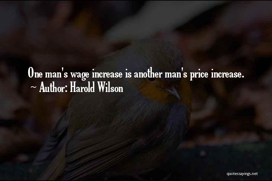 Harold Wilson Quotes: One Man's Wage Increase Is Another Man's Price Increase.