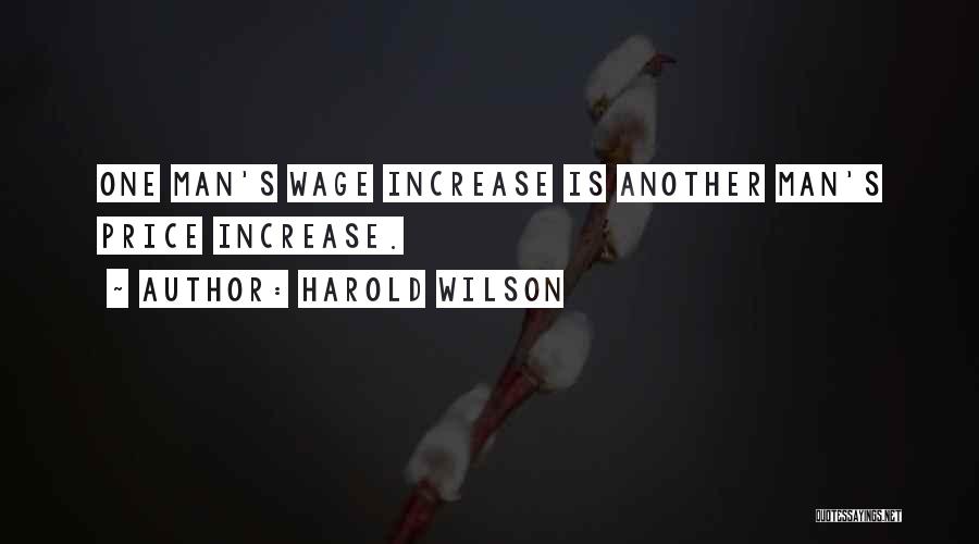 Harold Wilson Quotes: One Man's Wage Increase Is Another Man's Price Increase.