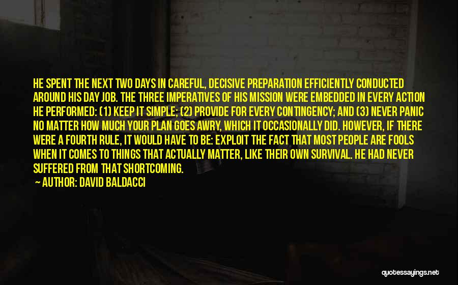 David Baldacci Quotes: He Spent The Next Two Days In Careful, Decisive Preparation Efficiently Conducted Around His Day Job. The Three Imperatives Of