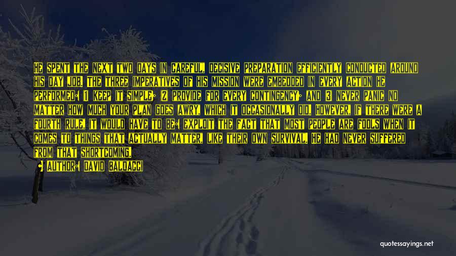David Baldacci Quotes: He Spent The Next Two Days In Careful, Decisive Preparation Efficiently Conducted Around His Day Job. The Three Imperatives Of