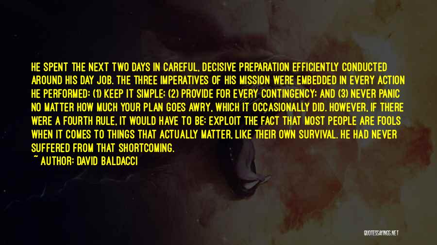 David Baldacci Quotes: He Spent The Next Two Days In Careful, Decisive Preparation Efficiently Conducted Around His Day Job. The Three Imperatives Of