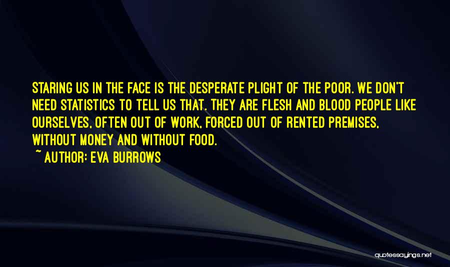 Eva Burrows Quotes: Staring Us In The Face Is The Desperate Plight Of The Poor. We Don't Need Statistics To Tell Us That.