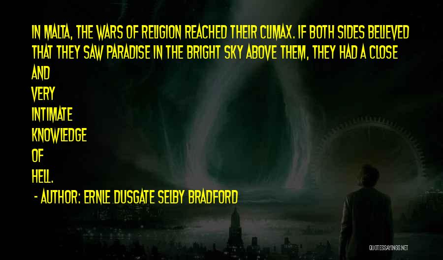 Ernle Dusgate Selby Bradford Quotes: In Malta, The Wars Of Religion Reached Their Climax. If Both Sides Believed That They Saw Paradise In The Bright