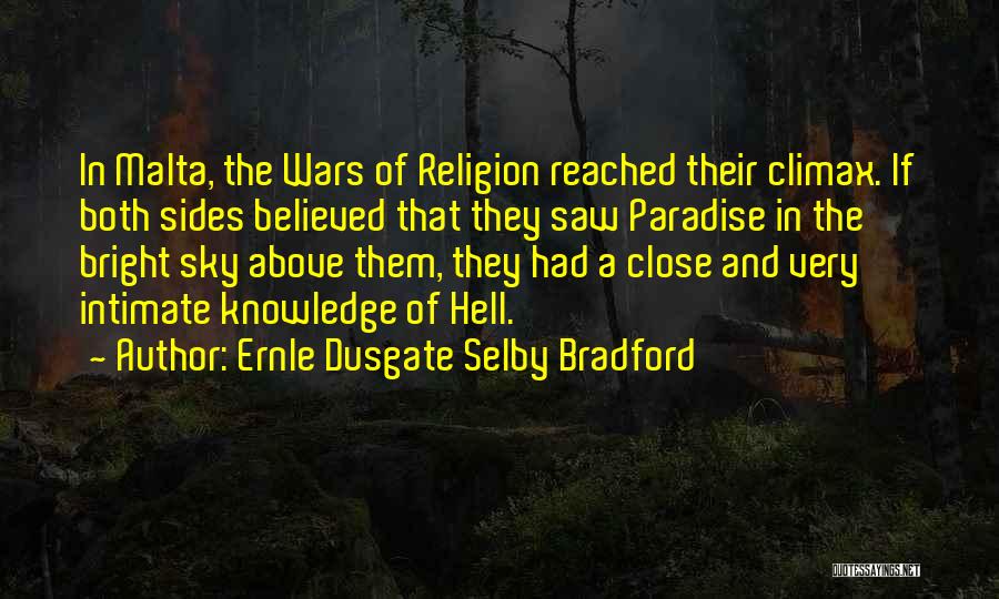 Ernle Dusgate Selby Bradford Quotes: In Malta, The Wars Of Religion Reached Their Climax. If Both Sides Believed That They Saw Paradise In The Bright