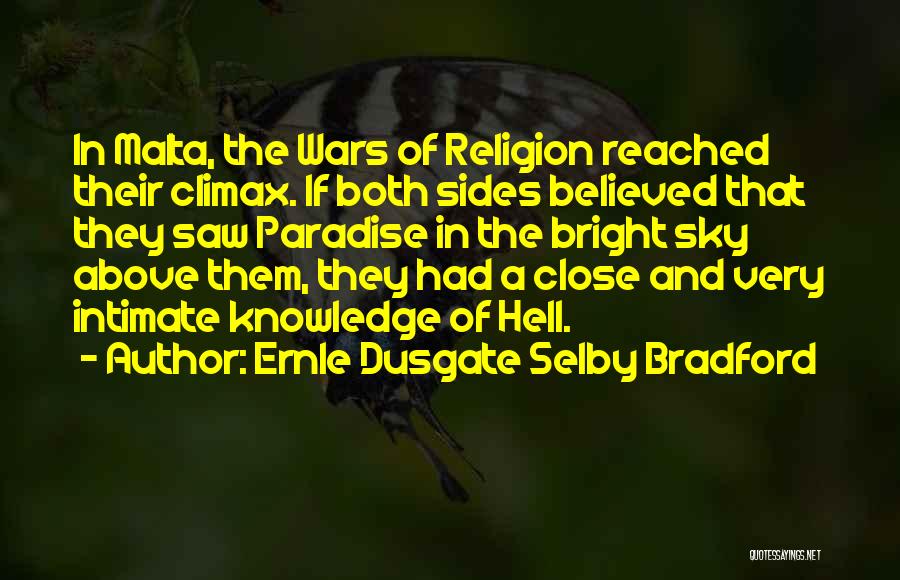 Ernle Dusgate Selby Bradford Quotes: In Malta, The Wars Of Religion Reached Their Climax. If Both Sides Believed That They Saw Paradise In The Bright