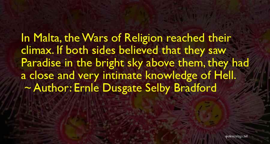 Ernle Dusgate Selby Bradford Quotes: In Malta, The Wars Of Religion Reached Their Climax. If Both Sides Believed That They Saw Paradise In The Bright