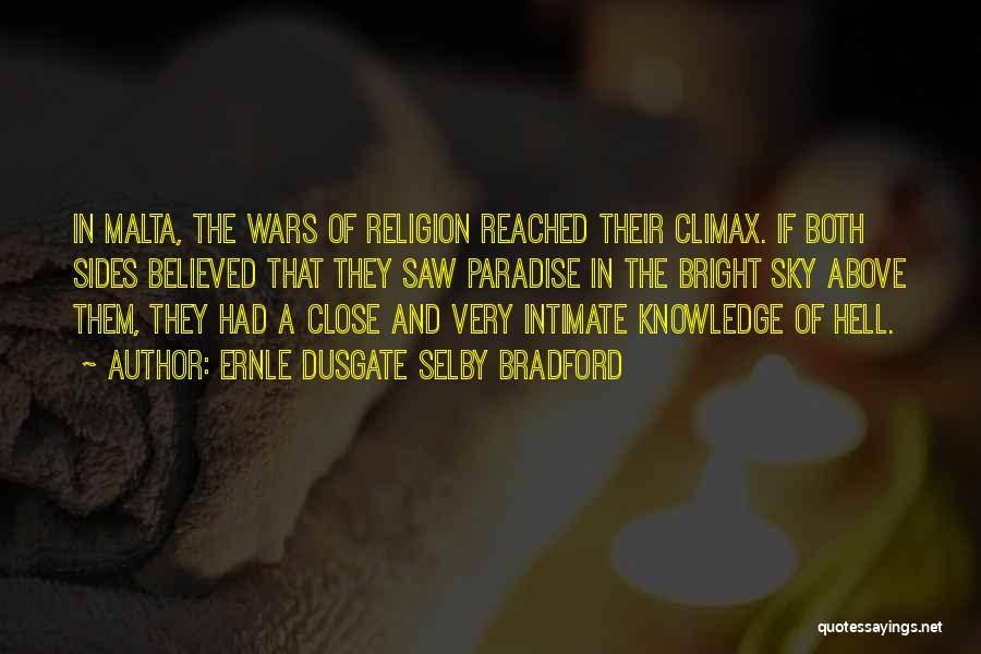 Ernle Dusgate Selby Bradford Quotes: In Malta, The Wars Of Religion Reached Their Climax. If Both Sides Believed That They Saw Paradise In The Bright