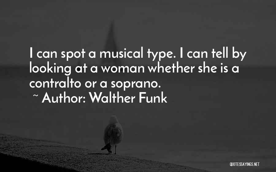 Walther Funk Quotes: I Can Spot A Musical Type. I Can Tell By Looking At A Woman Whether She Is A Contralto Or