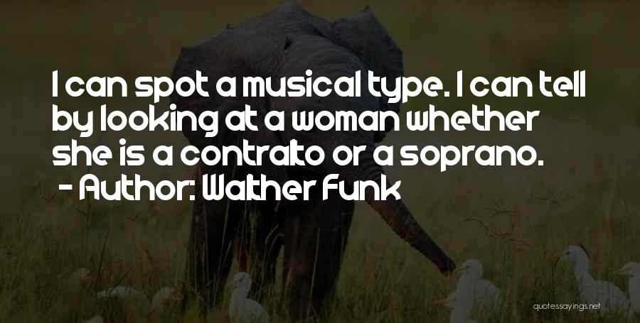 Walther Funk Quotes: I Can Spot A Musical Type. I Can Tell By Looking At A Woman Whether She Is A Contralto Or