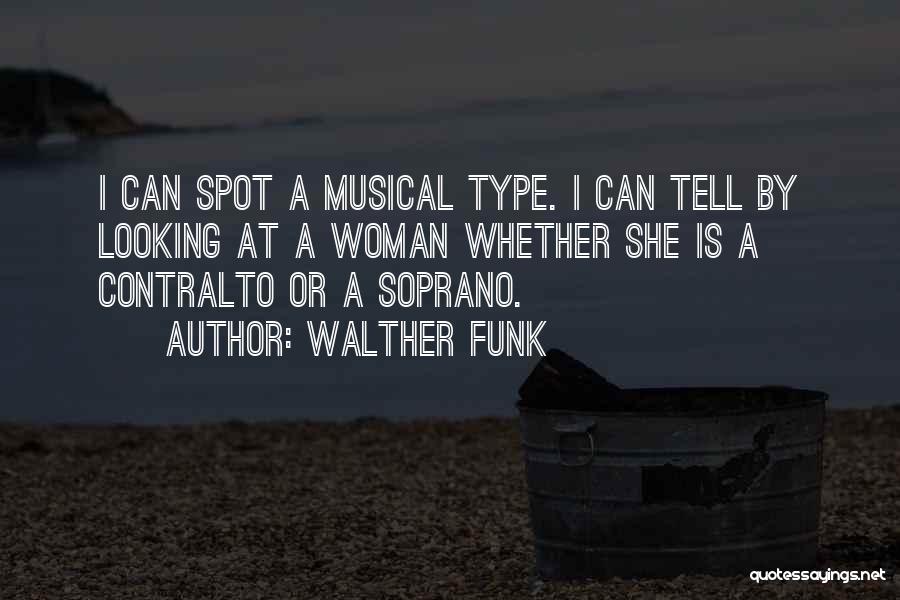 Walther Funk Quotes: I Can Spot A Musical Type. I Can Tell By Looking At A Woman Whether She Is A Contralto Or