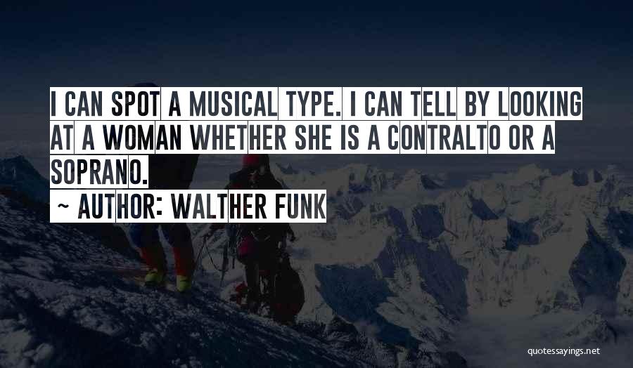 Walther Funk Quotes: I Can Spot A Musical Type. I Can Tell By Looking At A Woman Whether She Is A Contralto Or