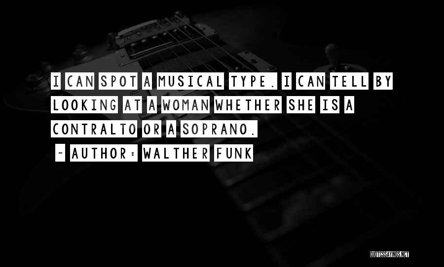 Walther Funk Quotes: I Can Spot A Musical Type. I Can Tell By Looking At A Woman Whether She Is A Contralto Or