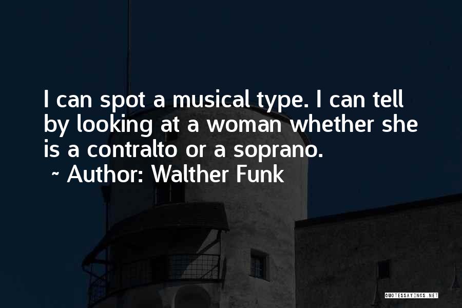 Walther Funk Quotes: I Can Spot A Musical Type. I Can Tell By Looking At A Woman Whether She Is A Contralto Or