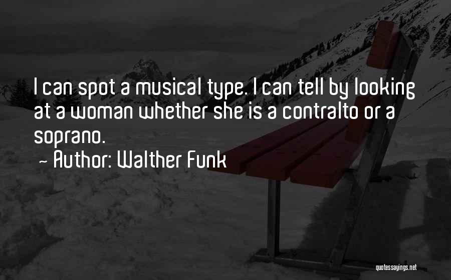 Walther Funk Quotes: I Can Spot A Musical Type. I Can Tell By Looking At A Woman Whether She Is A Contralto Or