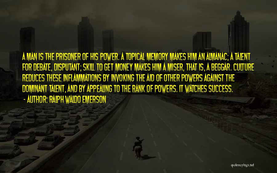 Ralph Waldo Emerson Quotes: A Man Is The Prisoner Of His Power. A Topical Memory Makes Him An Almanac; A Talent For Debate, Disputant;