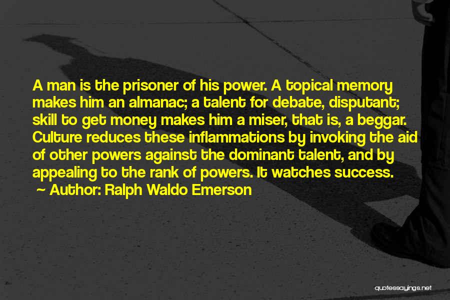 Ralph Waldo Emerson Quotes: A Man Is The Prisoner Of His Power. A Topical Memory Makes Him An Almanac; A Talent For Debate, Disputant;