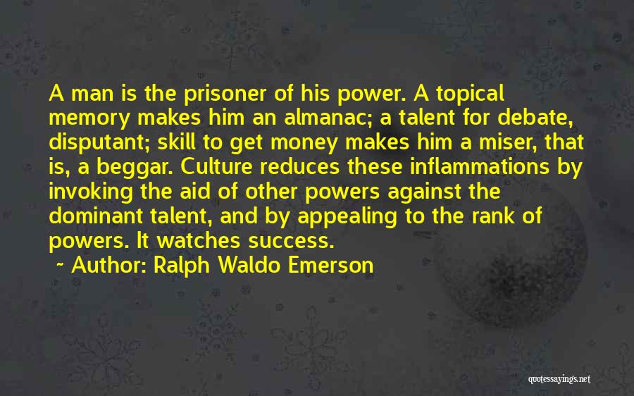 Ralph Waldo Emerson Quotes: A Man Is The Prisoner Of His Power. A Topical Memory Makes Him An Almanac; A Talent For Debate, Disputant;