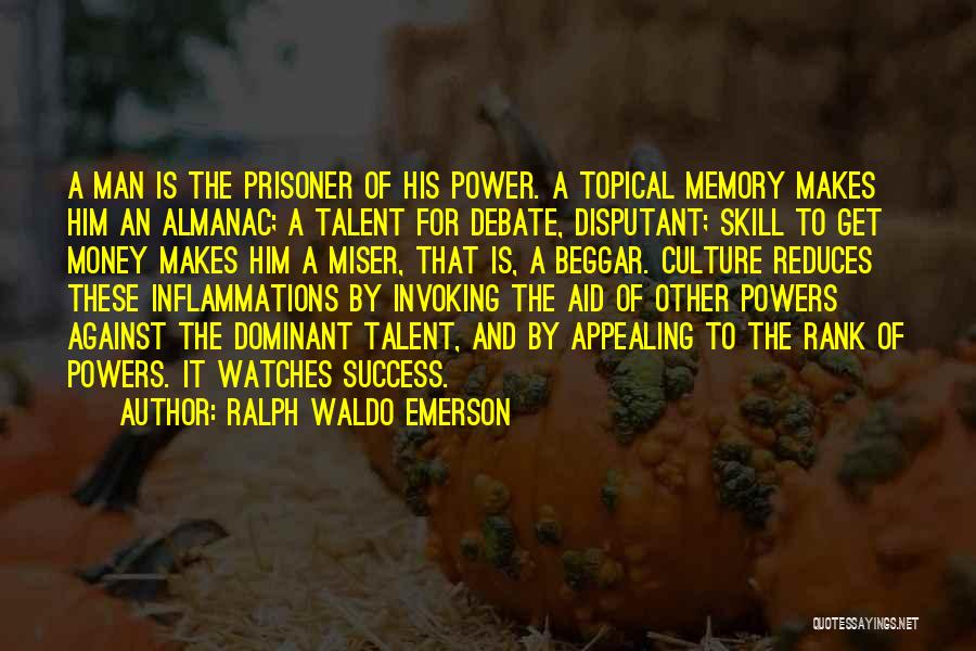 Ralph Waldo Emerson Quotes: A Man Is The Prisoner Of His Power. A Topical Memory Makes Him An Almanac; A Talent For Debate, Disputant;