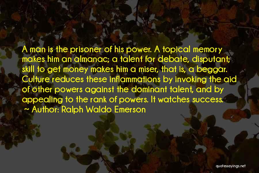 Ralph Waldo Emerson Quotes: A Man Is The Prisoner Of His Power. A Topical Memory Makes Him An Almanac; A Talent For Debate, Disputant;