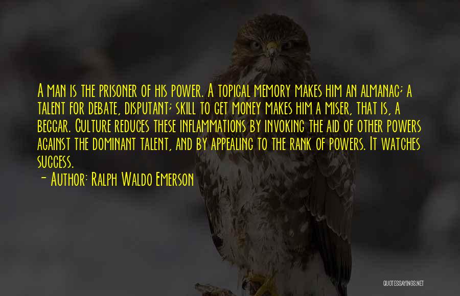 Ralph Waldo Emerson Quotes: A Man Is The Prisoner Of His Power. A Topical Memory Makes Him An Almanac; A Talent For Debate, Disputant;