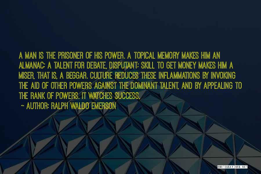 Ralph Waldo Emerson Quotes: A Man Is The Prisoner Of His Power. A Topical Memory Makes Him An Almanac; A Talent For Debate, Disputant;