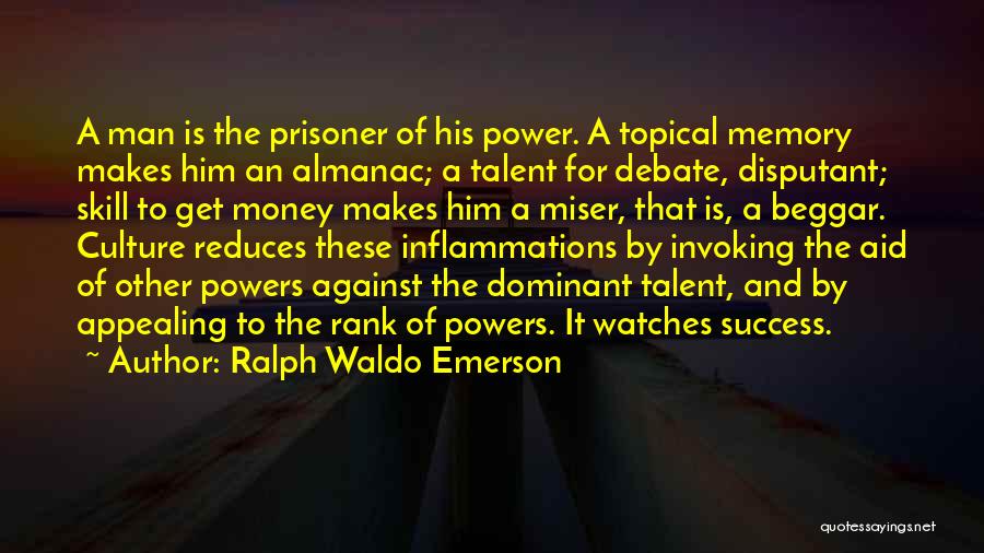 Ralph Waldo Emerson Quotes: A Man Is The Prisoner Of His Power. A Topical Memory Makes Him An Almanac; A Talent For Debate, Disputant;