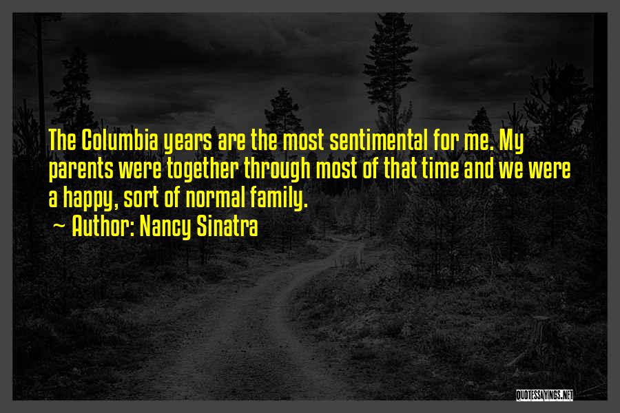 Nancy Sinatra Quotes: The Columbia Years Are The Most Sentimental For Me. My Parents Were Together Through Most Of That Time And We