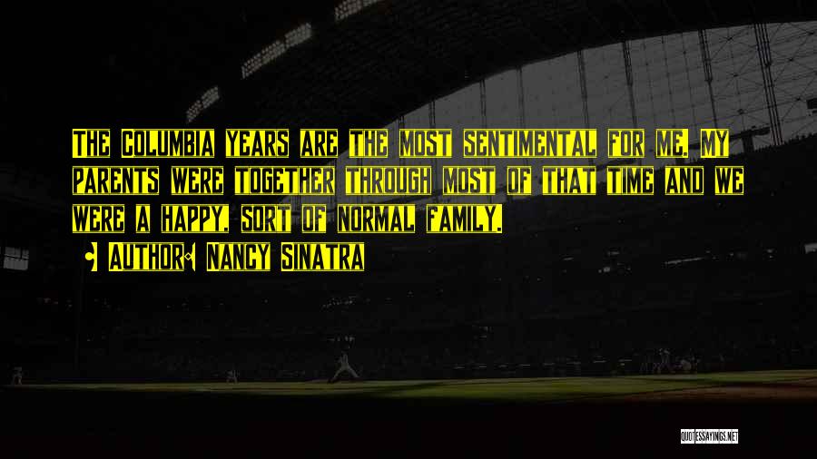 Nancy Sinatra Quotes: The Columbia Years Are The Most Sentimental For Me. My Parents Were Together Through Most Of That Time And We