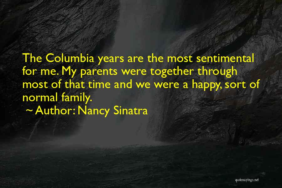 Nancy Sinatra Quotes: The Columbia Years Are The Most Sentimental For Me. My Parents Were Together Through Most Of That Time And We