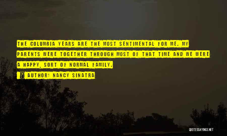 Nancy Sinatra Quotes: The Columbia Years Are The Most Sentimental For Me. My Parents Were Together Through Most Of That Time And We