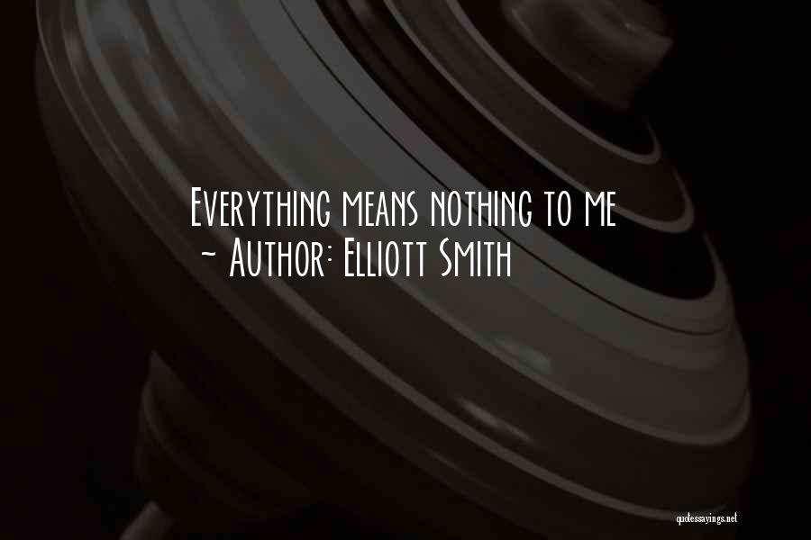 Elliott Smith Quotes: Everything Means Nothing To Me