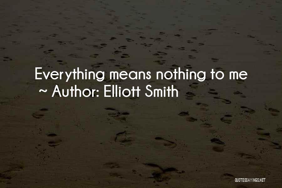 Elliott Smith Quotes: Everything Means Nothing To Me