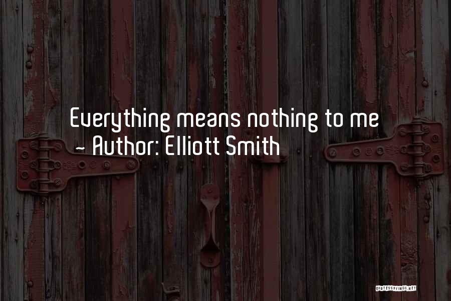 Elliott Smith Quotes: Everything Means Nothing To Me