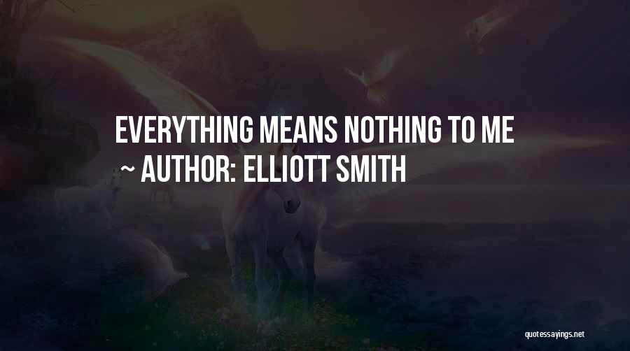 Elliott Smith Quotes: Everything Means Nothing To Me