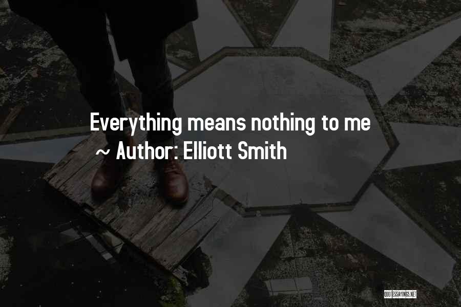 Elliott Smith Quotes: Everything Means Nothing To Me