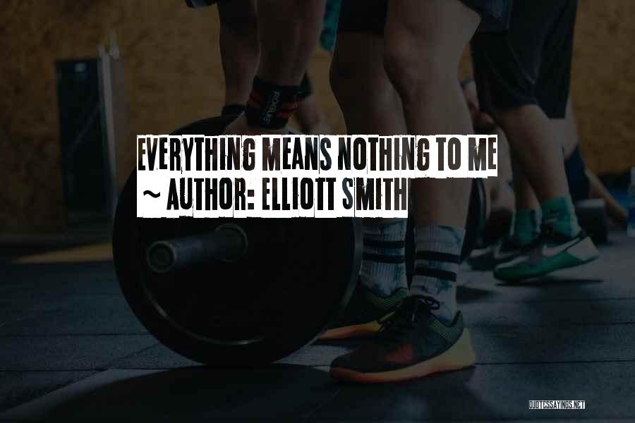 Elliott Smith Quotes: Everything Means Nothing To Me