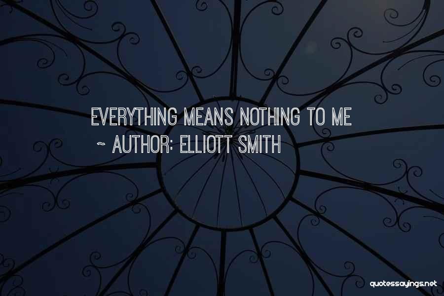 Elliott Smith Quotes: Everything Means Nothing To Me