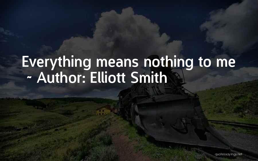 Elliott Smith Quotes: Everything Means Nothing To Me